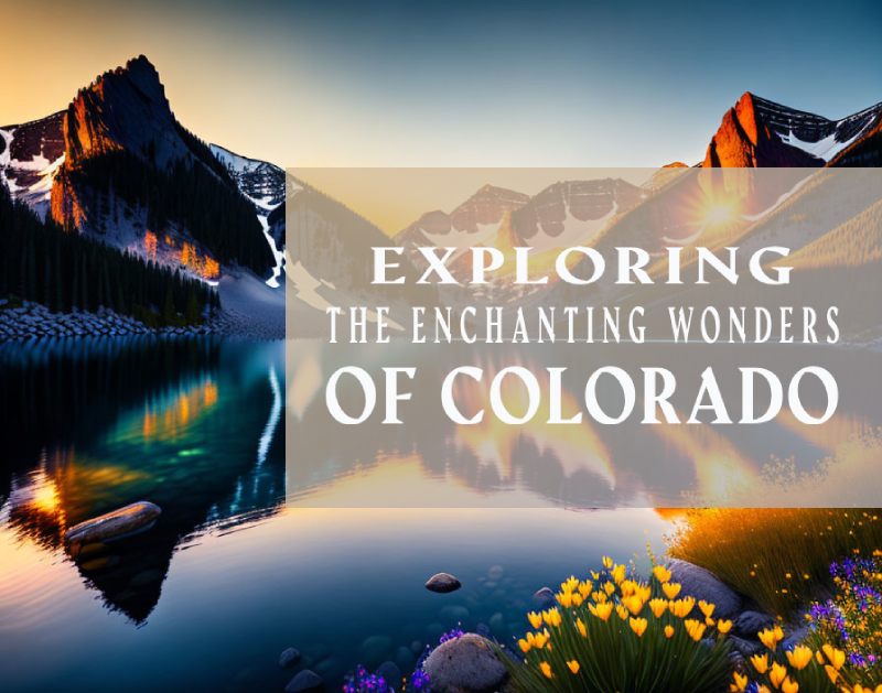 Exploring the Enchanting Wonders of Colorado: A Travel Guide